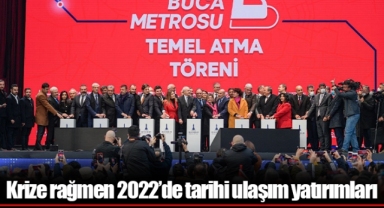 Krize rağmen 2022’de tarihi ulaşım yatırımları