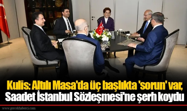 Kulis: Altılı Masa'da üç başlıkta 'sorun' var, Saadet İstanbul Sözleşmesi'ne şerh koydu