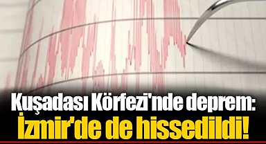 Kuşadası Körfezi'nde deprem: İzmir'de de hissedildi!