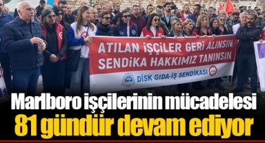 Marlboro işçilerinin mücadelesi 81 gündür devam ediyor