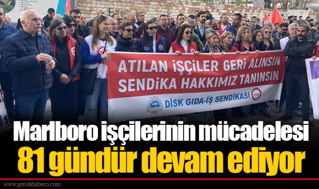 Marlboro işçilerinin mücadelesi 81 gündür devam ediyor