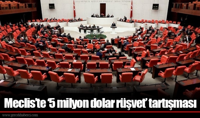 Meclis’te ‘5 milyon dolar rüşvet’ tartışması