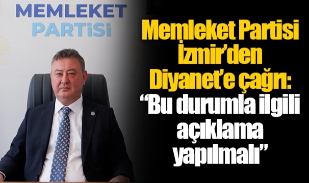 Memleket Partisi İzmir’den Diyanet’e çağrı:  “Bu durumla ilgili açıklama yapılmalı”