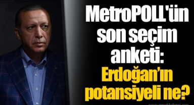 MetroPOLL'ün son seçim anketi: Erdoğan’ın potansiyeli ne?