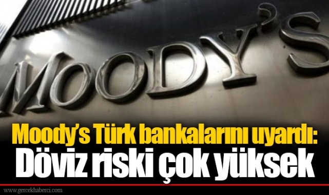 Moody’s Türk bankalarını uyardı: Döviz riski çok yüksek
