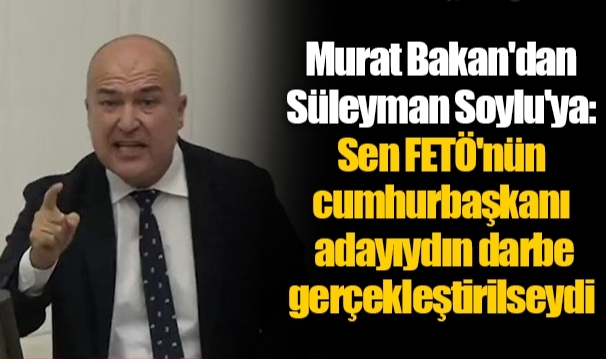 Murat Bakan&#039;dan Süleyman Soylu&#039;ya: Sen FETÖ&#039;nün cumhurbaşkanı adayıydın darbe gerçekleştirilseydi