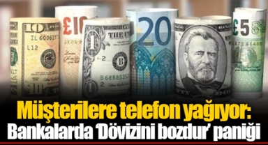 Müşterilere telefon yağıyor: Bankalarda ‘Dövizini bozdur’ paniği