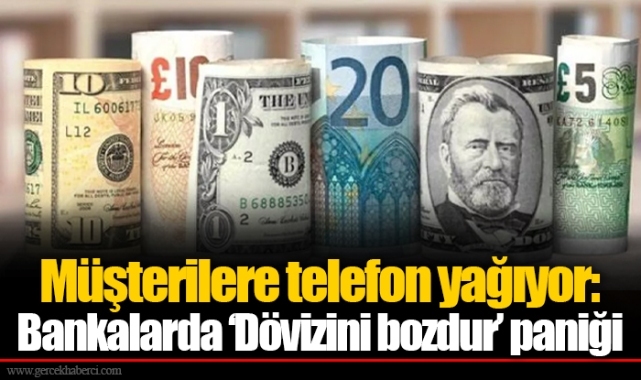 Müşterilere telefon yağıyor: Bankalarda ‘Dövizini bozdur’ paniği