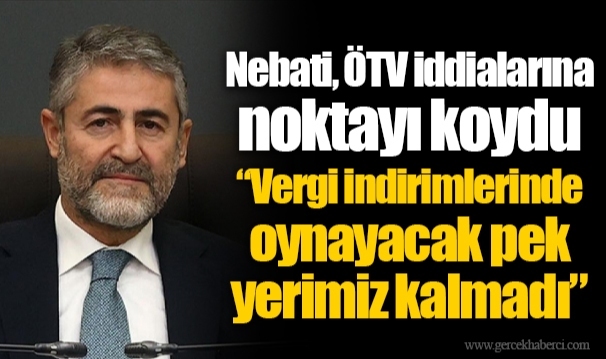Nebati, ÖTV iddialarına noktayı koydu “Vergi indirimlerinde oynayacak pek yerimiz kalmadı”