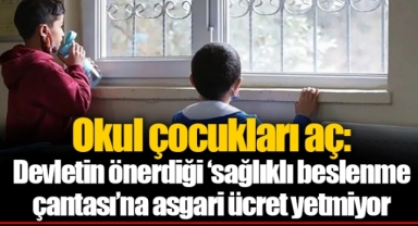 Okul çocukları aç: Devletin önerdiği 'sağlıklı beslenme çantası'na asgari ücret yetmiyor