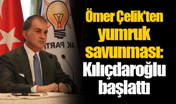 Ömer Çelik'ten yumruk savunması: Kılıçdaroğlu başlattı