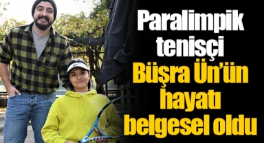 Paralimpik tenisçi Büşra Ün’ün hayatı belgesel oldu