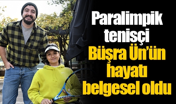 Paralimpik tenisçi Büşra Ün’ün hayatı belgesel oldu