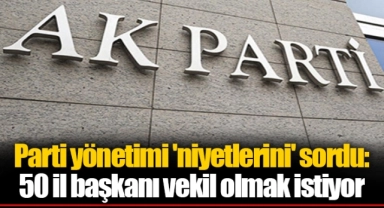 Parti yönetimi 'niyetlerini' sordu: 50 il başkanı vekil olmak istiyor
