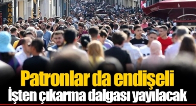 Patronlar da endişeli... İşten çıkarma dalgası yayılacak
