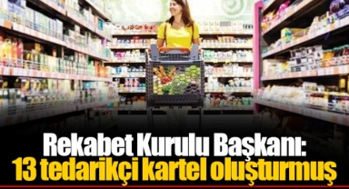 Rekabet Kurulu Başkanı: 13 tedarikçi kartel oluşturmuş