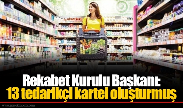 Rekabet Kurulu Başkanı: 13 tedarikçi kartel oluşturmuş