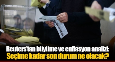 Reuters’tan büyüme ve enflasyon analizi: Seçime kadar son durum ne olacak?