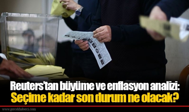 Reuters’tan büyüme ve enflasyon analizi: Seçime kadar son durum ne olacak?