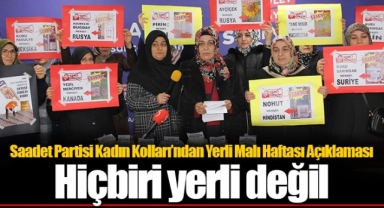 Saadet Partisi Kadın Kolları’ndan Yerli Malı Haftası Açıklaması Hiçbiri yerli değil