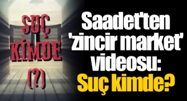 Saadet'ten 'zincir market' videosu: Suç kimde?