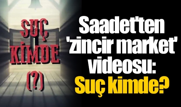 Saadet'ten 'zincir market' videosu: Suç kimde?