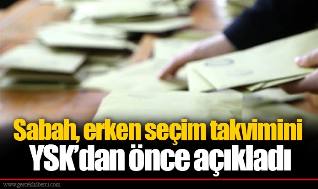 Sabah, erken seçim takvimini YSK’dan önce açıkladı