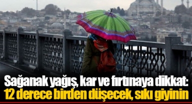 Sağanak yağış, kar ve fırtınaya dikkat: 12 derece birden düşecek, sıkı giyinin