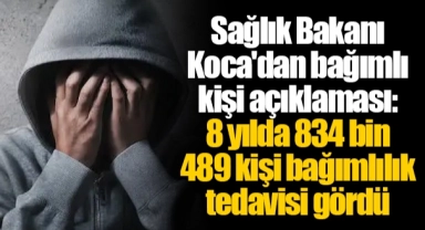 Sağlık Bakanı Koca'dan bağımlı kişi açıklaması: 8 yılda 834 bin 489 kişi bağımlılık tedavisi gördü