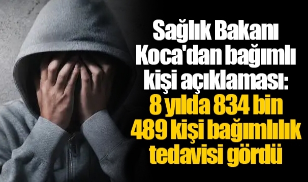Sağlık Bakanı Koca'dan bağımlı kişi açıklaması: 8 yılda 834 bin 489 kişi bağımlılık tedavisi gördü
