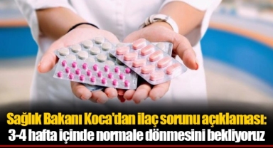 Sağlık Bakanı Koca'dan ilaç sorunu açıklaması: 3-4 hafta içinde normale dönmesini bekliyoruz