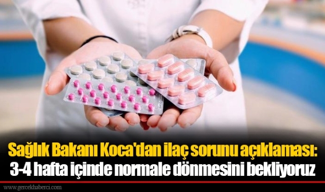Sağlık Bakanı Koca'dan ilaç sorunu açıklaması: 3-4 hafta içinde normale dönmesini bekliyoruz