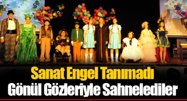 Sanat Engel Tanımadı Gönül Gözleriyle Sahnelediler