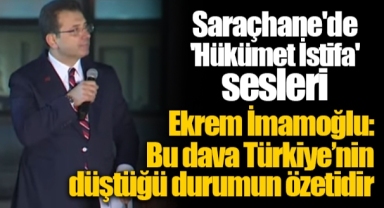 Saraçhane'de 'Hükümet İstifa' sesleri İmamoğlu: Bu dava Türkiye’nin düştüğü durumun özetidir