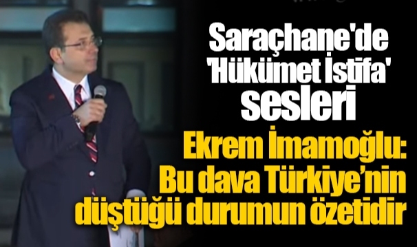 Saraçhane'de 'Hükümet İstifa' sesleri İmamoğlu: Bu dava Türkiye’nin düştüğü durumun özetidir
