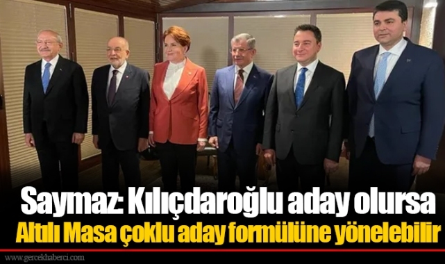 Saymaz: Kılıçdaroğlu aday olursa Altılı Masa çoklu aday formülüne yönelebilir