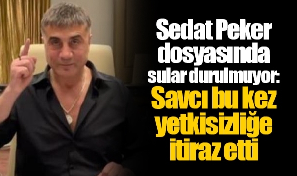 Sedat Peker dosyasında sular durulmuyor: Savcı bu kez yetkisizliğe itiraz etti