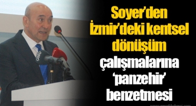 Soyer’den İzmir’deki kentsel dönüşüm çalışmalarına ‘panzehir’ benzetmesi