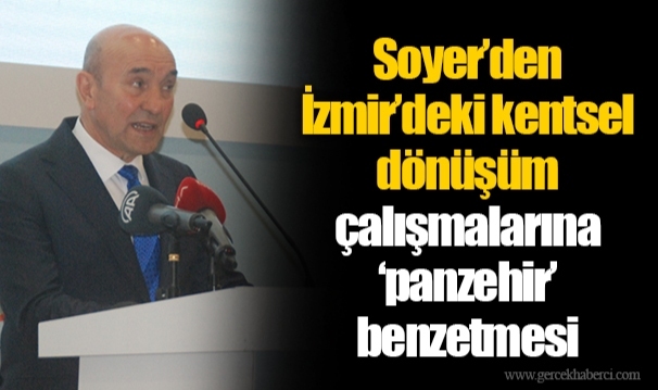 Soyer’den İzmir’deki kentsel dönüşüm çalışmalarına ‘panzehir’ benzetmesi