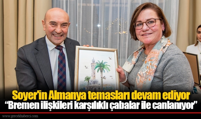 Soyer'in Almanya temasları devam ediyor “Bremen ilişkileri karşılıklı çabalar ile canlanıyor”