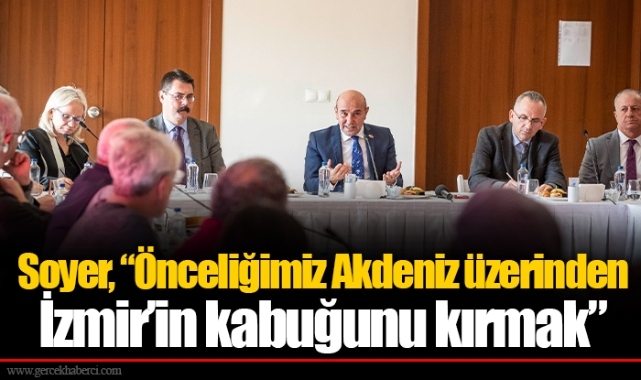 Soyer, “Önceliğimiz Akdeniz üzerinden İzmir’in kabuğunu kırmak”