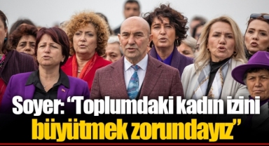 Soyer: “Toplumdaki kadın izini büyütmek zorundayız”