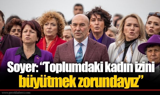 Soyer: “Toplumdaki kadın izini büyütmek zorundayız”