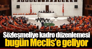 Sözleşmeliye kadro düzenlemesi bugün Meclis'e geliyor