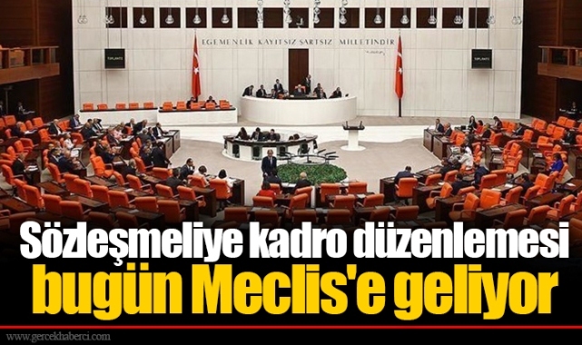 Sözleşmeliye kadro düzenlemesi bugün Meclis'e geliyor