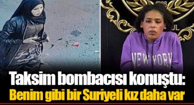 Taksim bombacısı konuştu: Benim gibi bir Suriyeli kız daha var