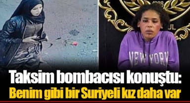 Taksim bombacısı konuştu: Benim gibi bir Suriyeli kız daha var
