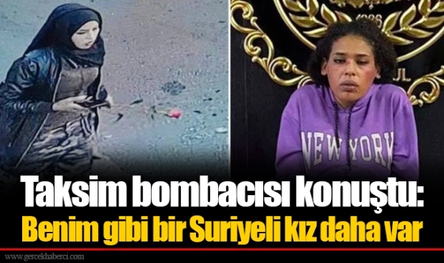 Taksim bombacısı konuştu: Benim gibi bir Suriyeli kız daha var