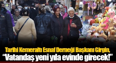 Tarihi Kemeraltı Esnaf Derneği Başkanı Girgin, “Vatandaş yeni yıla evinde girecek!”