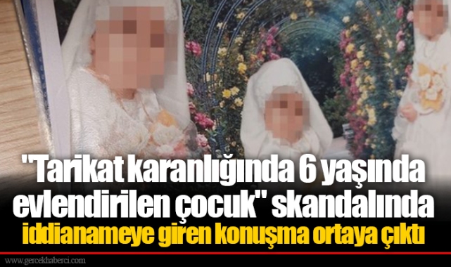 "Tarikat karanlığında 6 yaşında evlendirilen çocuk" skandalında iddianameye giren konuşma ortaya çıktı